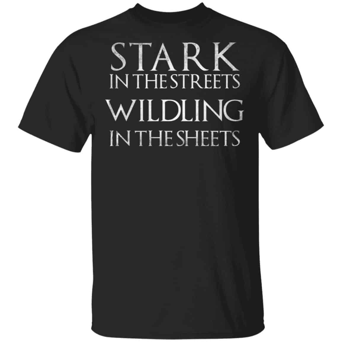 Stark In The Streets, Wildling In The Sheets Shirt, Hoodie, Tank