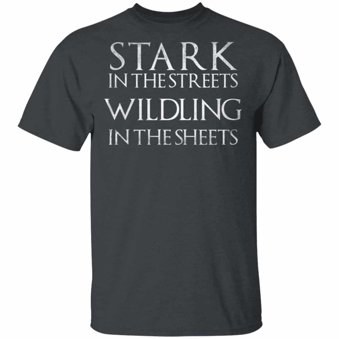 Stark In The Streets, Wildling In The Sheets Shirt, Hoodie, Tank