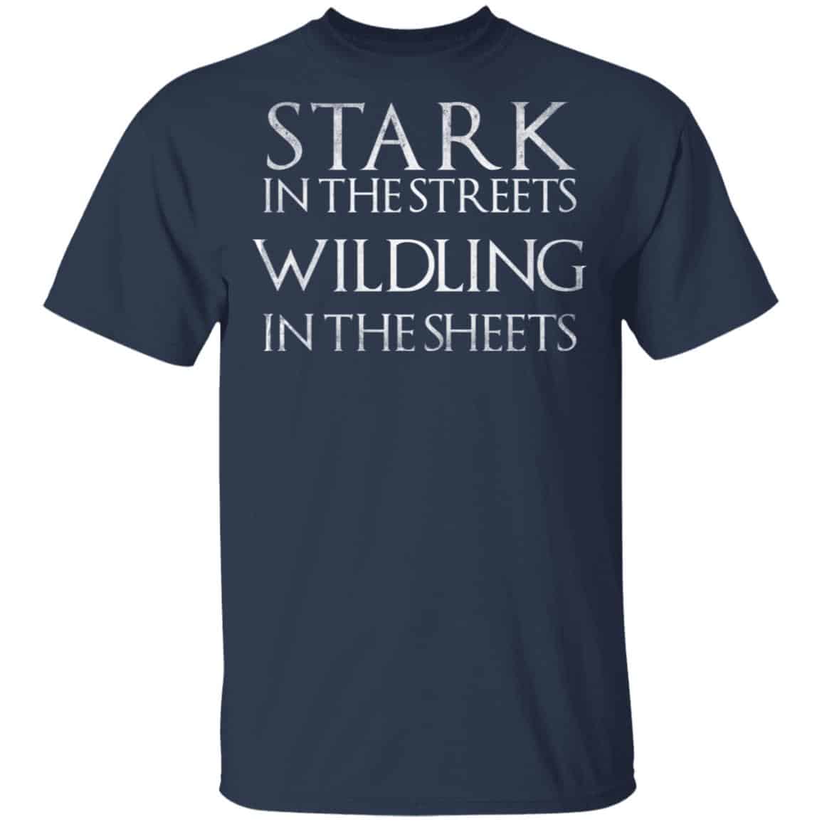 Stark In The Streets, Wildling In The Sheets Shirt, Hoodie, Tank