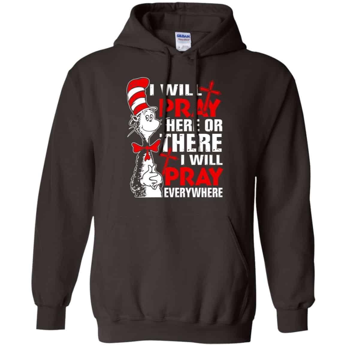 Dr. Seuss: I Will Pray Here Or There I Will Pray Every Where Shirt, Hoodie, Tank