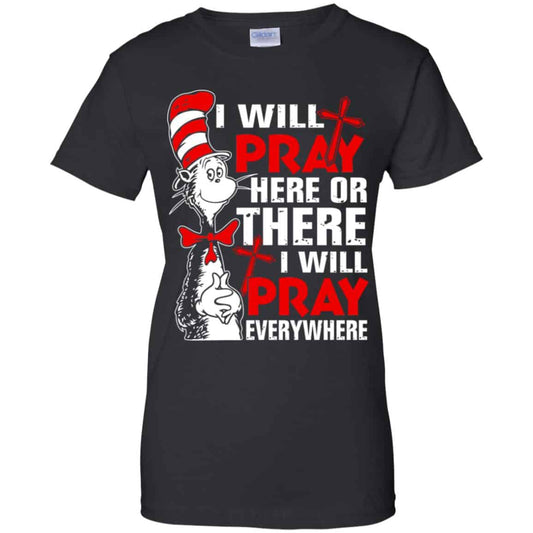 
	Dr. Seuss: I Will Pray Here Or There I Will Pray Every Where Shirt, Hoodie, Tank
