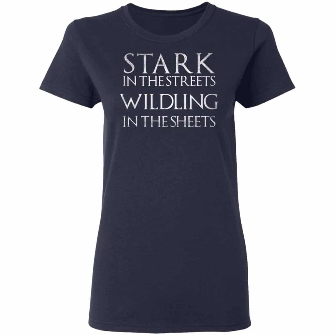 Stark In The Streets, Wildling In The Sheets Shirt, Hoodie, Tank