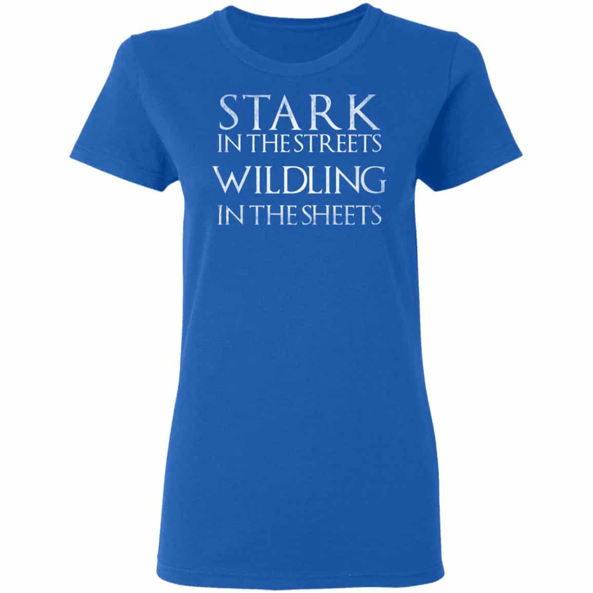 Stark In The Streets, Wildling In The Sheets Shirt, Hoodie, Tank