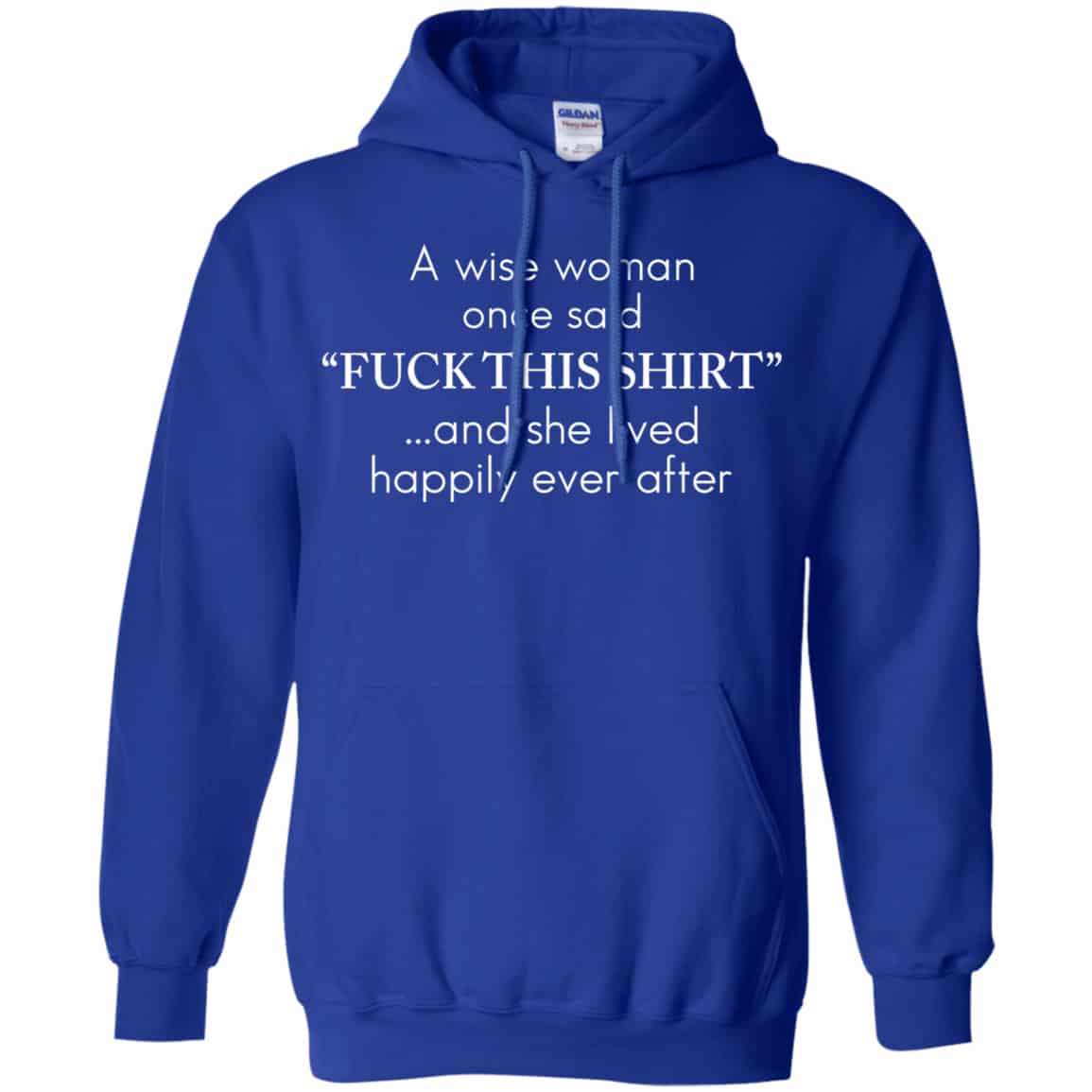I Wise Woman Once Said Fuck This Shirt And She Lived Happily Ever After