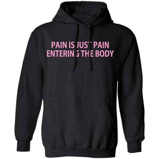 
	Pain Is Just Pain Entering The Body Shirt, Hoodie, Tank