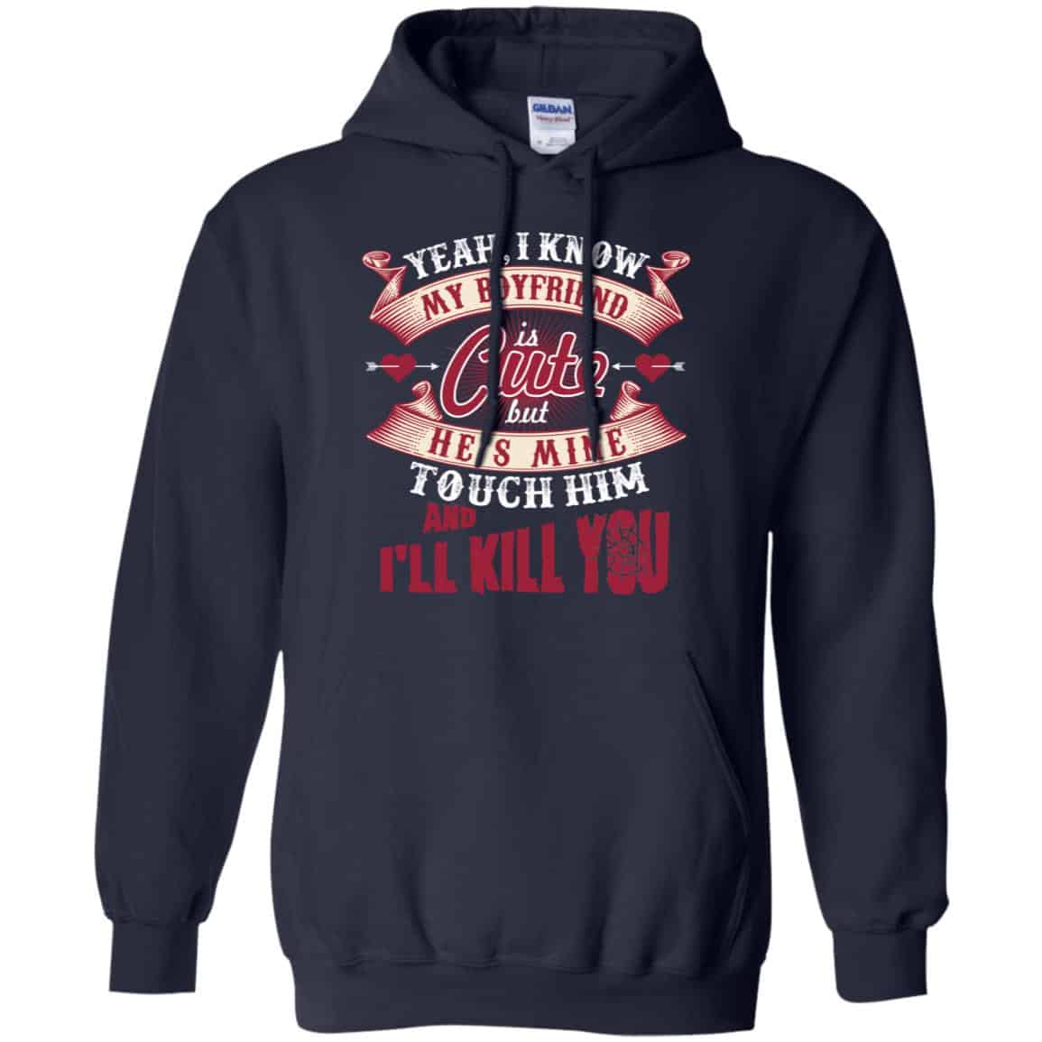 Yeah I Know My Boyfriend Is Cute But He’s Mine Touch Him And I” Kill You Shirt, Hoodie, Tank