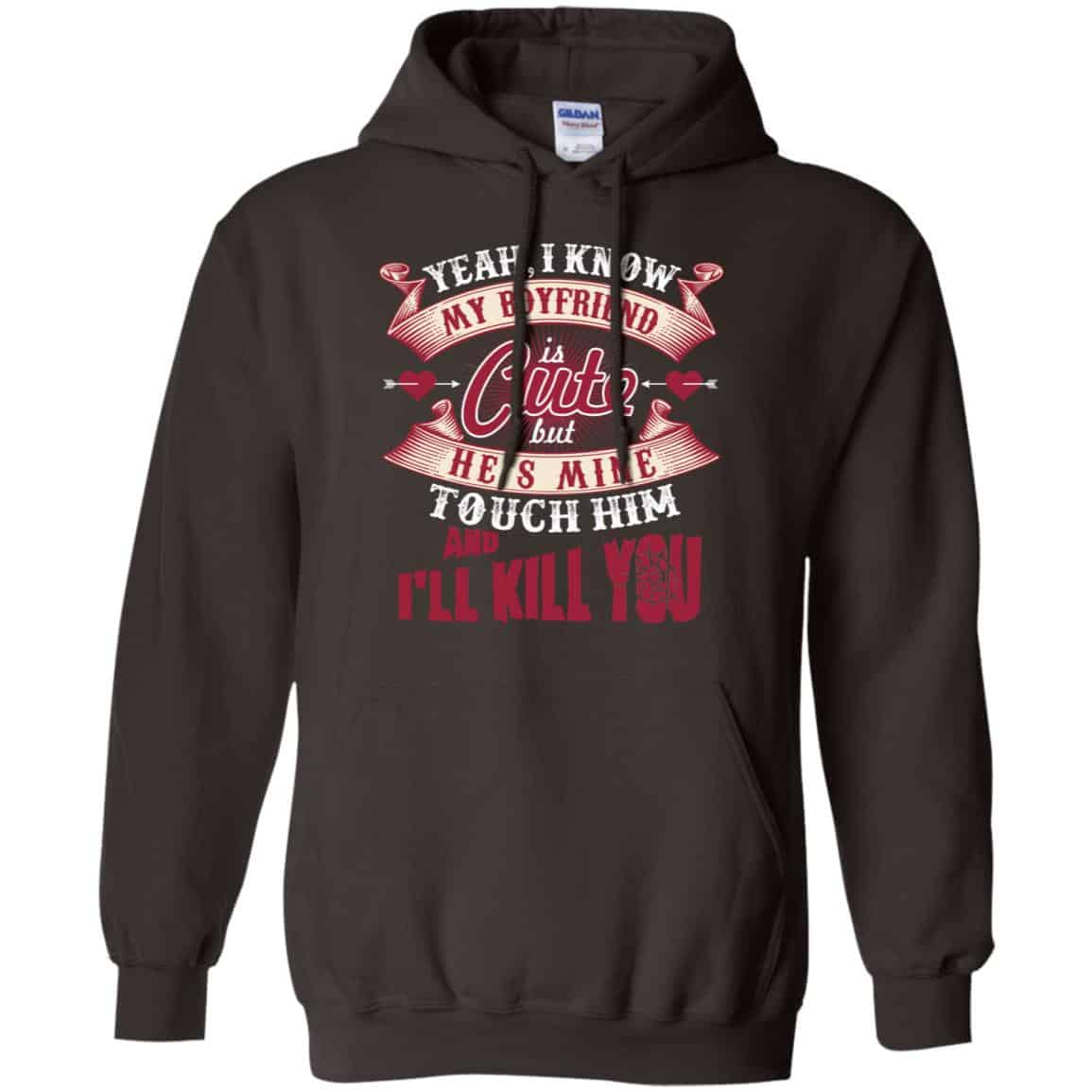 Yeah I Know My Boyfriend Is Cute But He’s Mine Touch Him And I” Kill You Shirt, Hoodie, Tank
