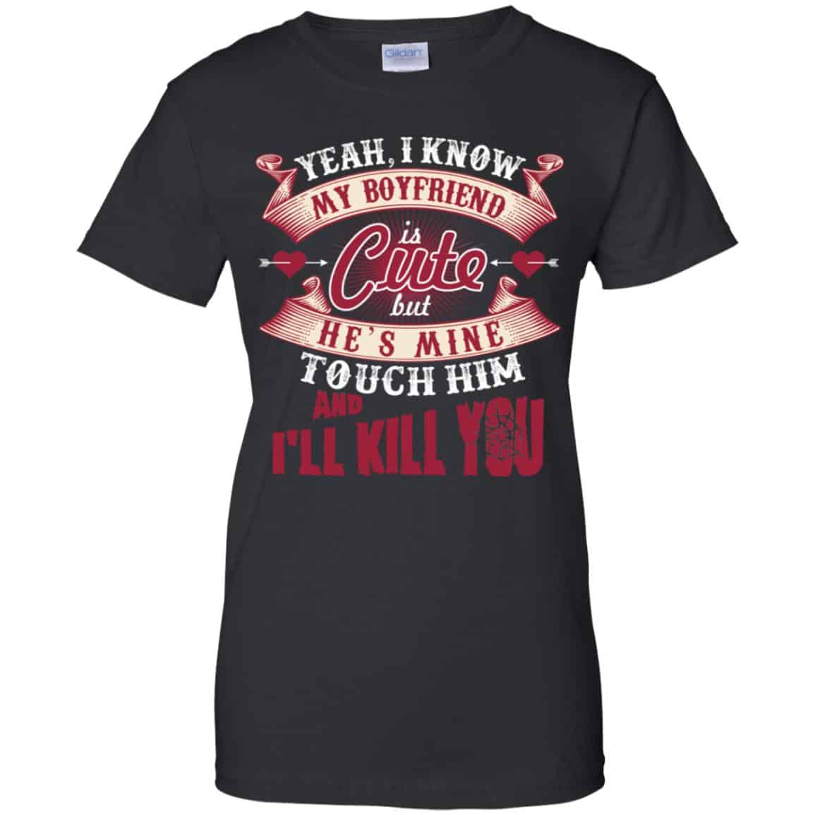 
	Yeah I Know My Boyfriend Is Cute But He’s Mine Touch Him And I” Kill You Shirt, Hoodie, Tank