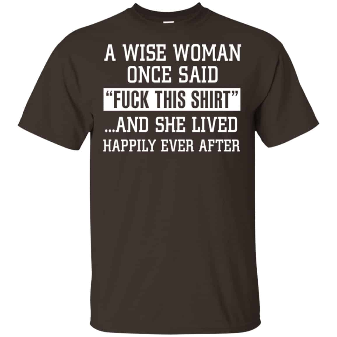 A Wise Woman Once Said Fuck This Shirt And She Lived Happily Ever After Shirt, Hoodie, Tank