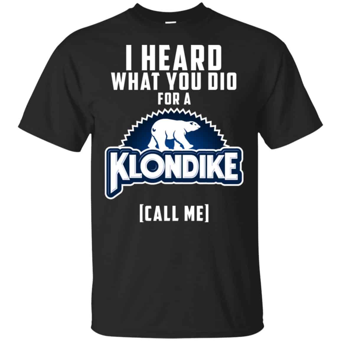 I Heard What You Did For A Klondike Call Me T-Shirts, Hoodie, Tank