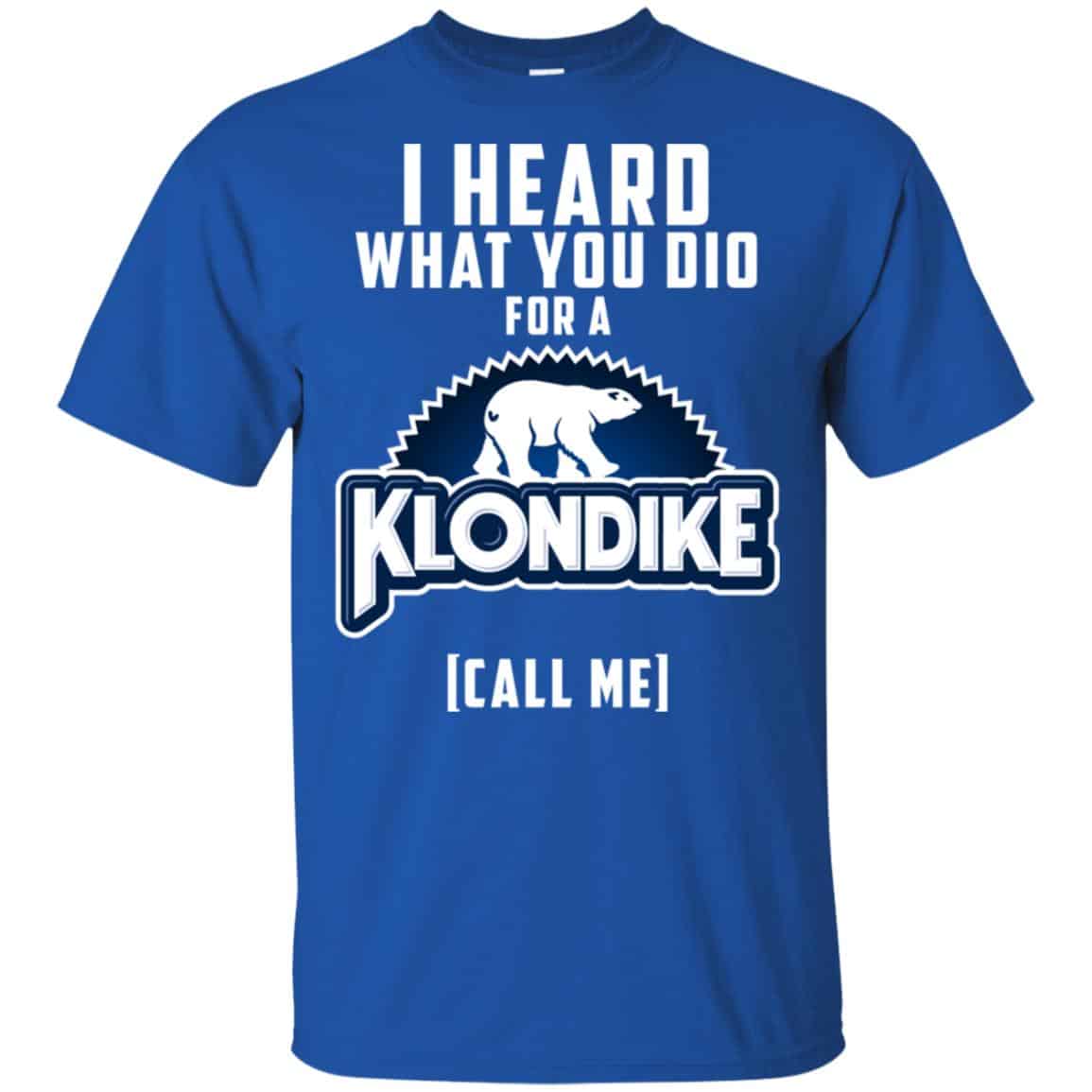 I Heard What You Did For A Klondike Call Me T-Shirts, Hoodie, Tank