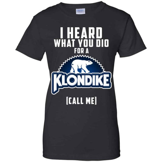 
	I Heard What You Did For A Klondike Call Me T-Shirts, Hoodie, Tank