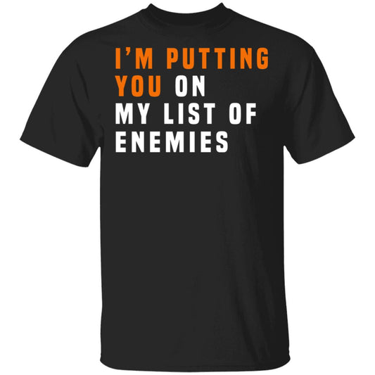 I’m Putting You On My List Of Enemies Shirt, Hoodie, Tank