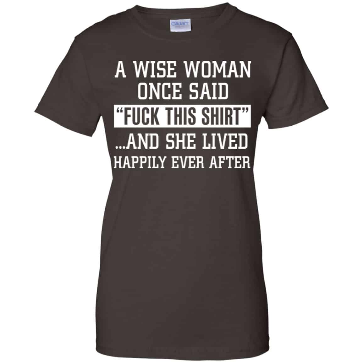 A Wise Woman Once Said Fuck This Shirt And She Lived Happily Ever After Shirt, Hoodie, Tank