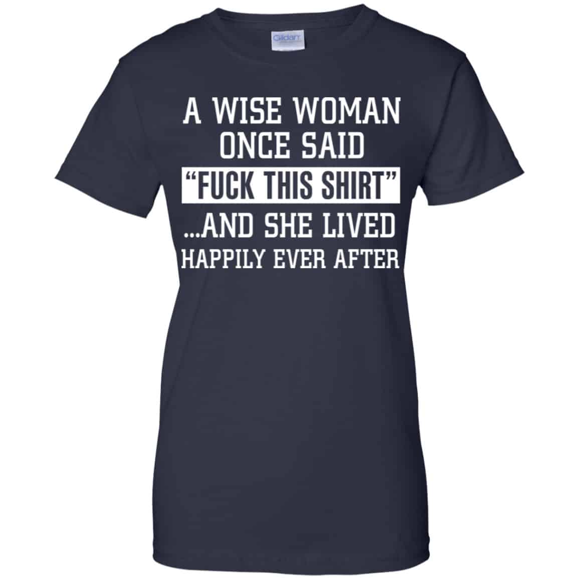 A Wise Woman Once Said Fuck This Shirt And She Lived Happily Ever After Shirt, Hoodie, Tank