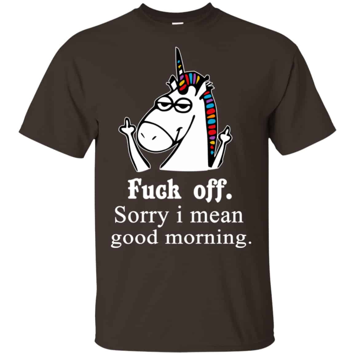 Unicorn: Fuck Off Sorry I Mean Good Morning T-Shirts, Hoodie, Tank