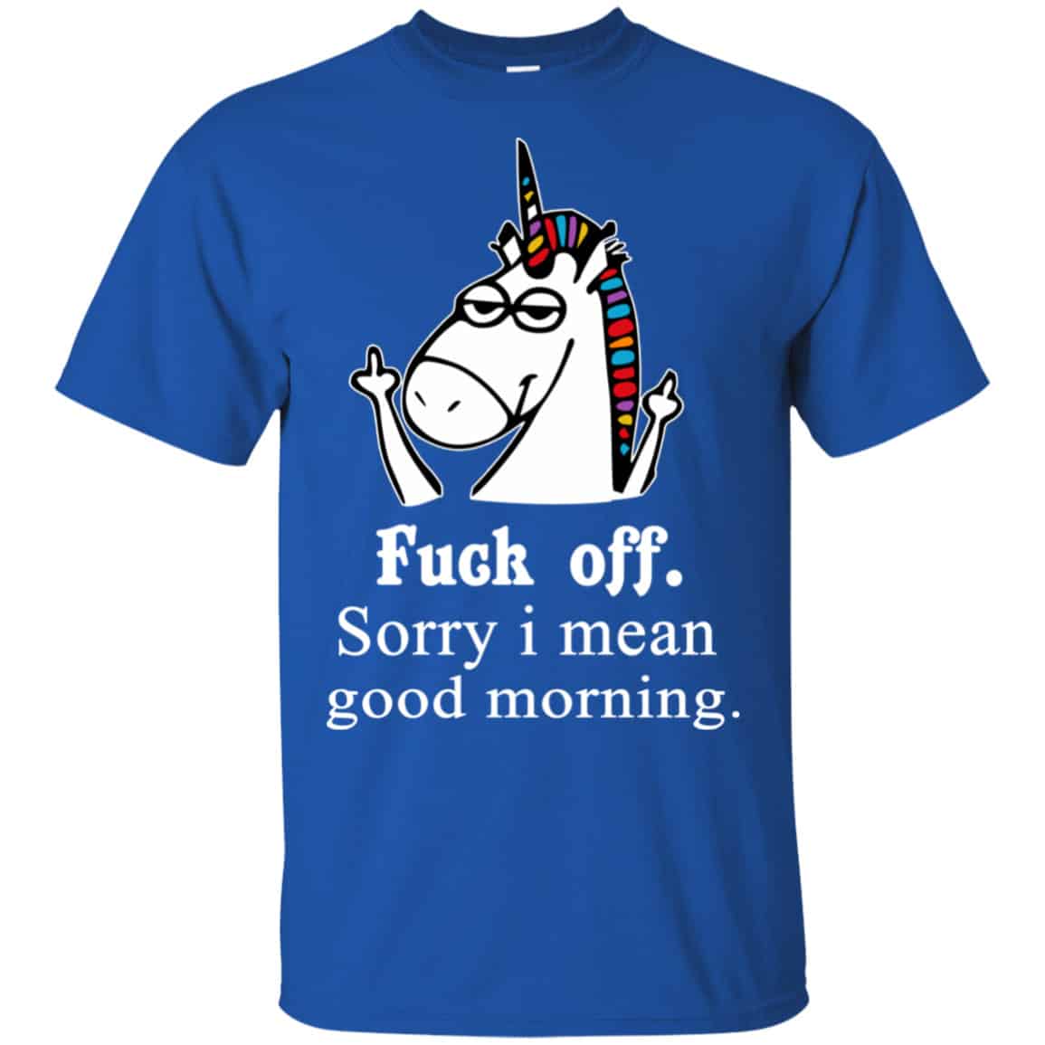 Unicorn: Fuck Off Sorry I Mean Good Morning T-Shirts, Hoodie, Tank