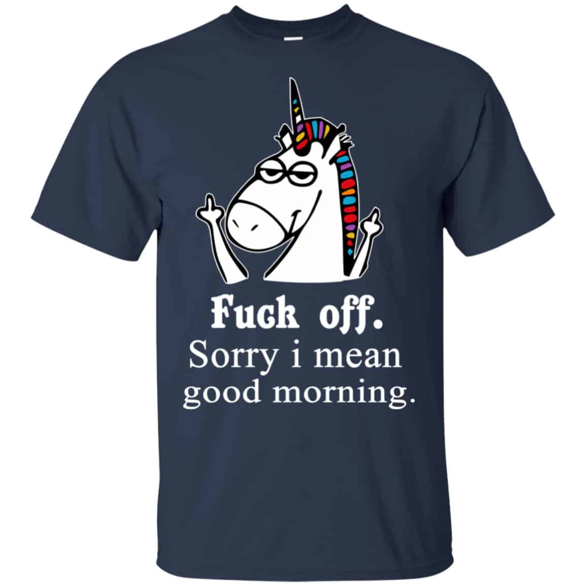 Unicorn: Fuck Off Sorry I Mean Good Morning T-Shirts, Hoodie, Tank