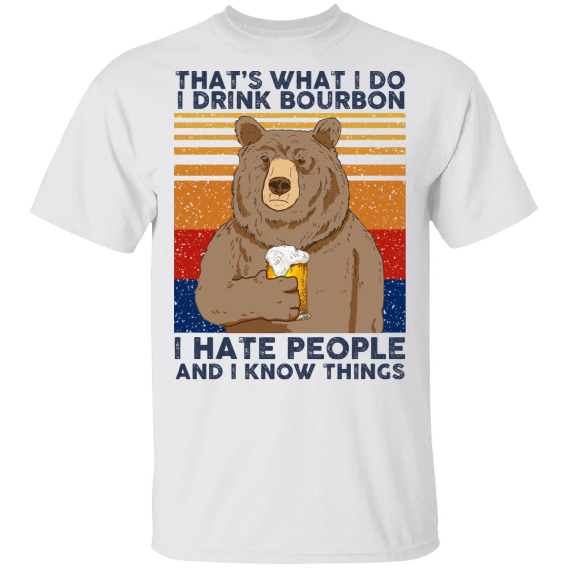That’s What I Do I Drink Bourbon I Hate People And I Know Things Shirt, Hoodie, Tank