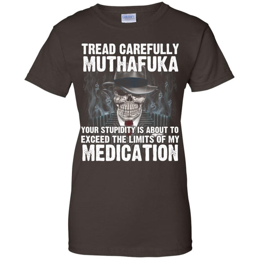Tread Carefully Muthafuka Your Stupidity Is About To Exceed The Limits Of My Medication T-Shirts, Hoodie, Tank