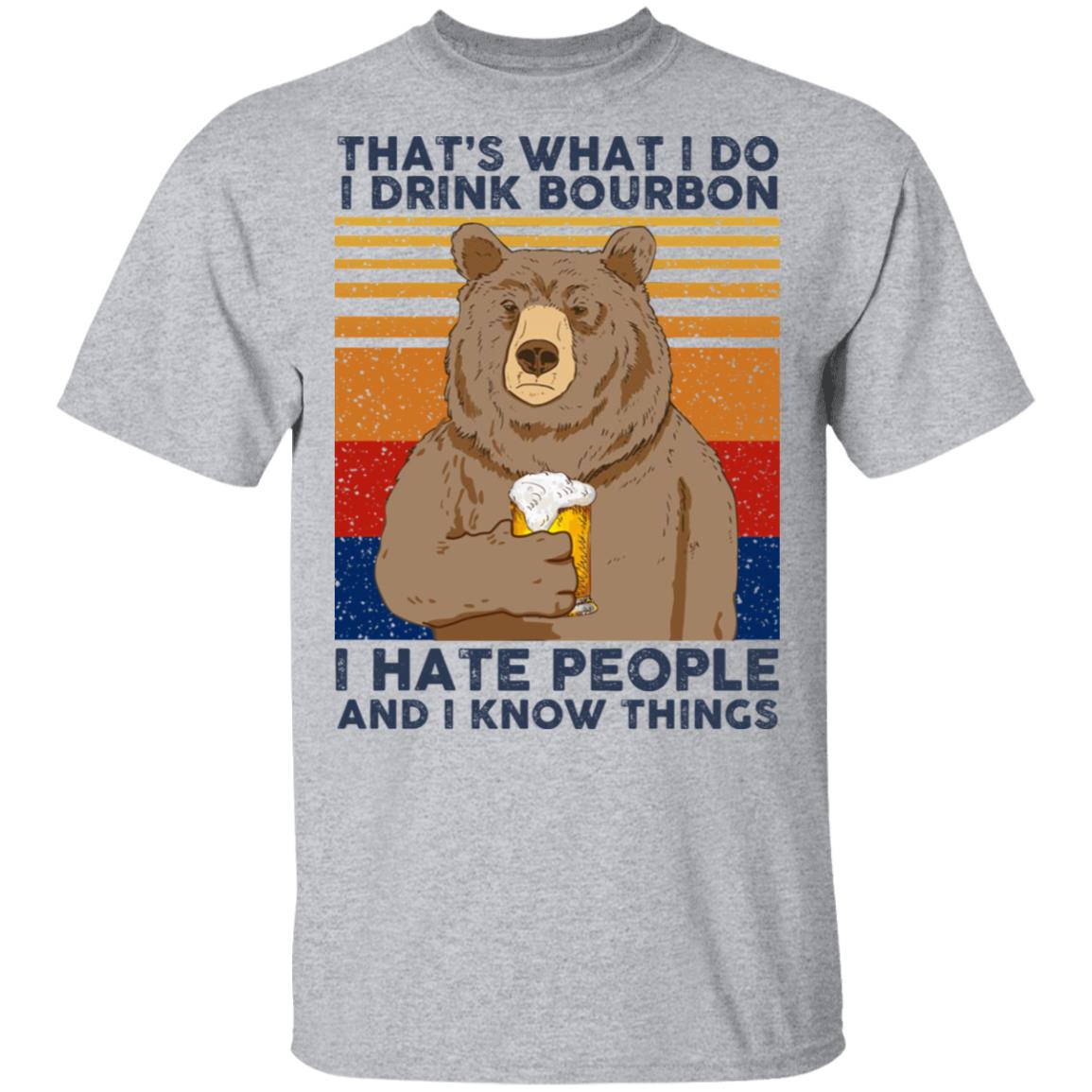 That’s What I Do I Drink Bourbon I Hate People And I Know Things Shirt, Hoodie, Tank