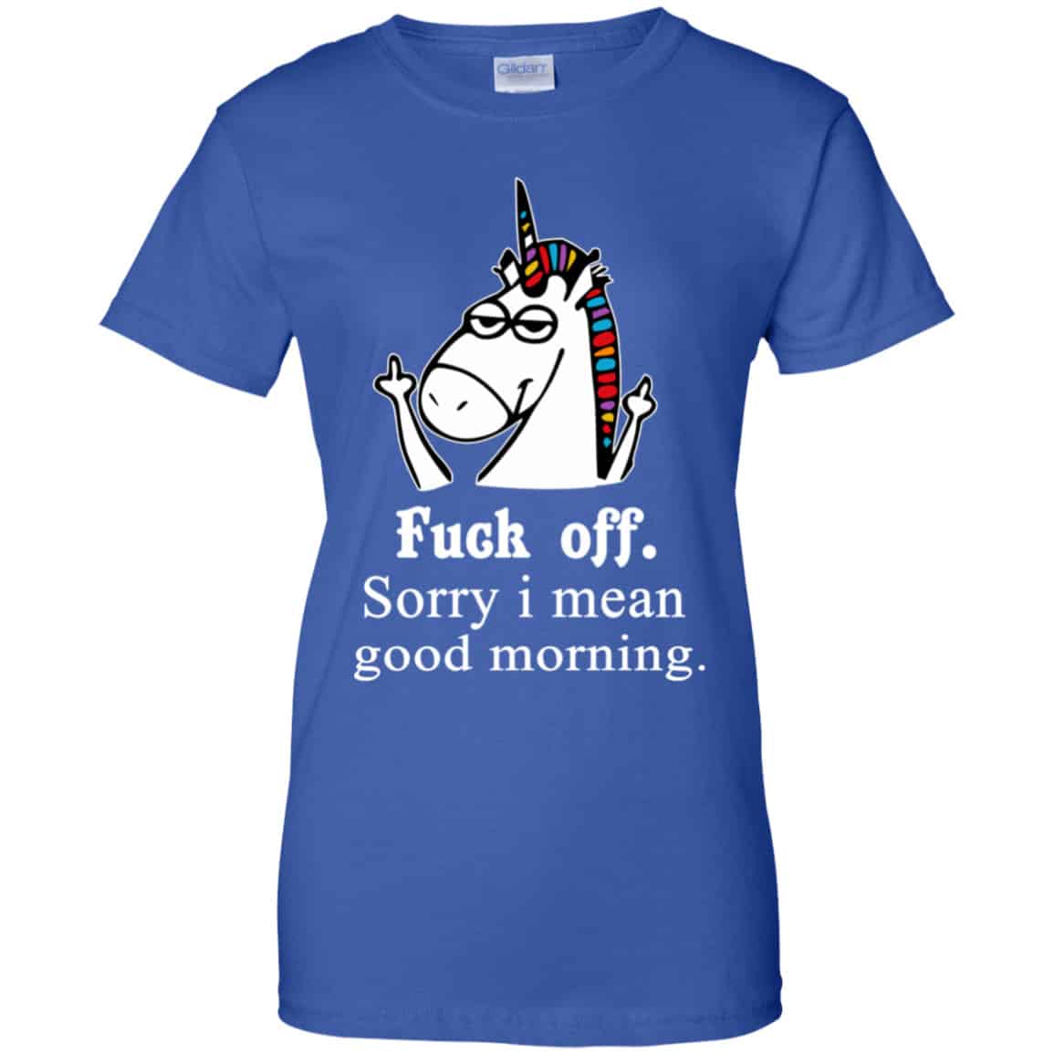 Unicorn: Fuck Off Sorry I Mean Good Morning T-Shirts, Hoodie, Tank