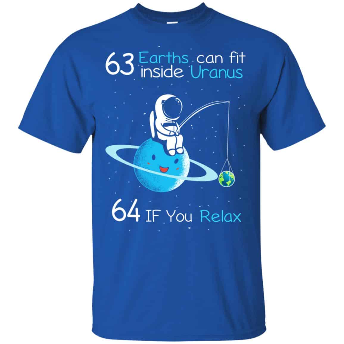 63 Earths Can Fit Inside Uranus 64 If You Relax Shirt, Hoodie, Tank