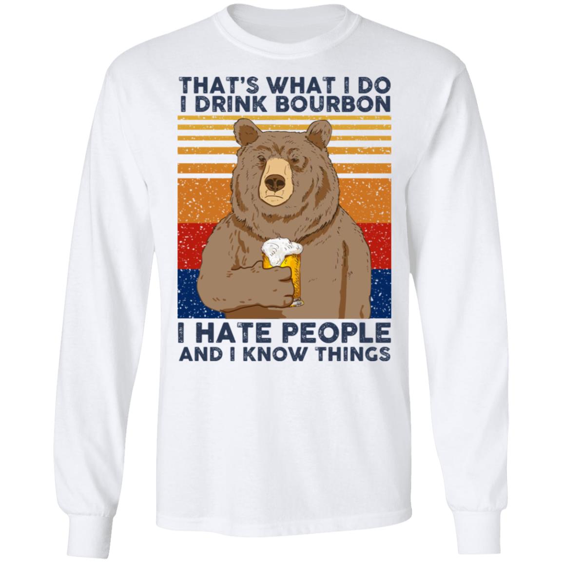 That’s What I Do I Drink Bourbon I Hate People And I Know Things Shirt, Hoodie, Tank