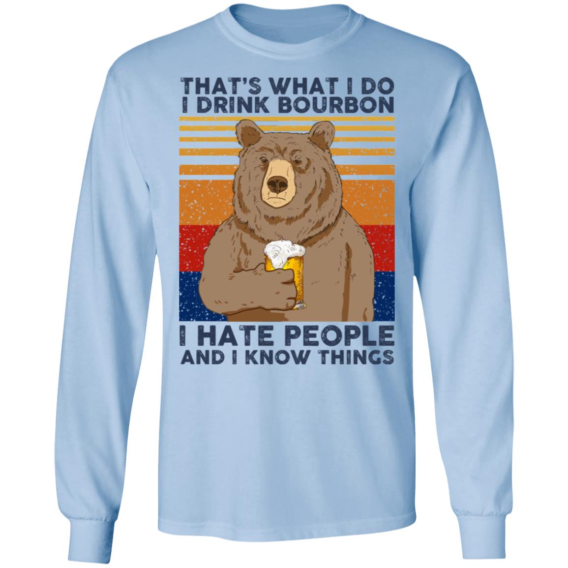 That’s What I Do I Drink Bourbon I Hate People And I Know Things Shirt, Hoodie, Tank