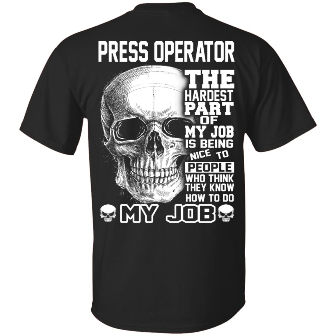Press Operator The Hardest Part Of My Job Is Being Nice To People T-Shirts, Hoodie, Tank