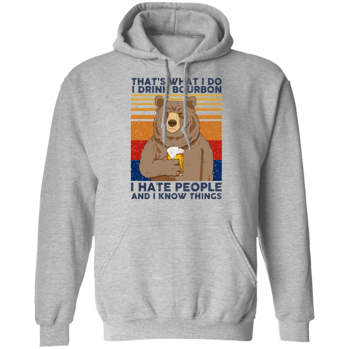 That’s What I Do I Drink Bourbon I Hate People And I Know Things Shirt, Hoodie, Tank