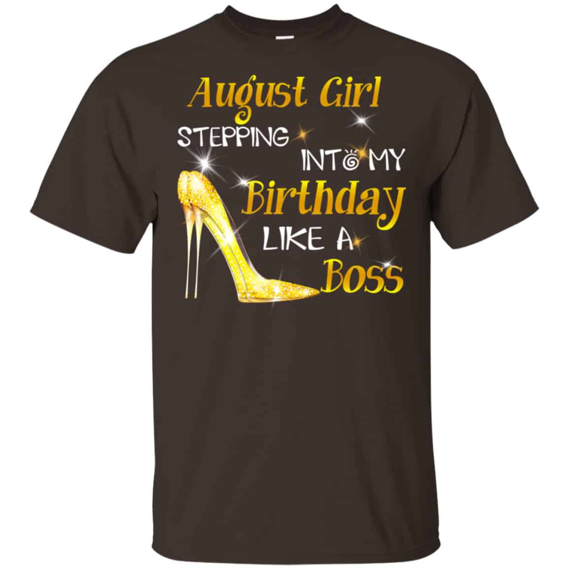 August Girl Stepping Into My Birthday Like A Boss Shirt, Hoodie, Tank