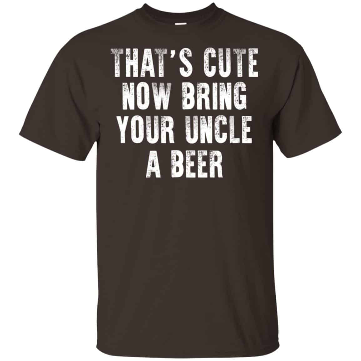 That’s Cute Now Bring Your Uncle A Beer Shirt, Hoodie, Tank