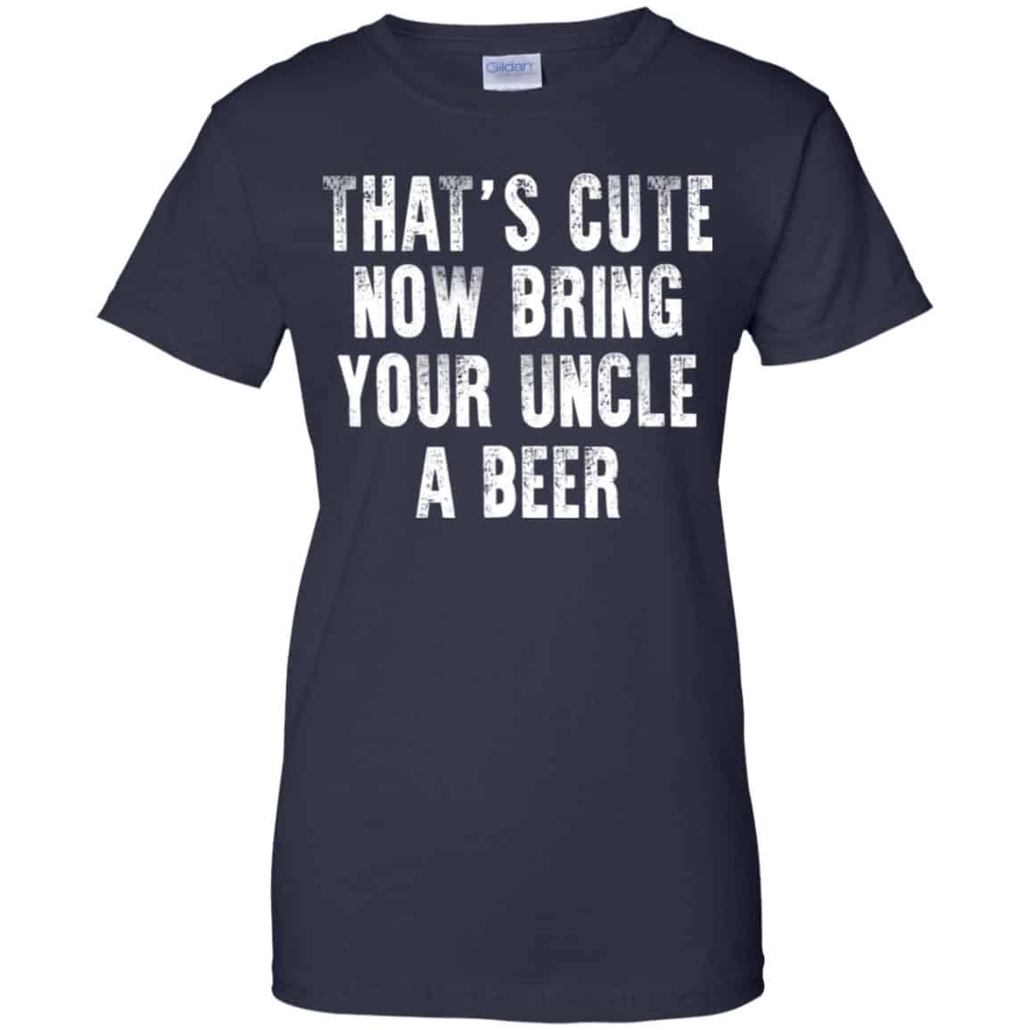 That’s Cute Now Bring Your Uncle A Beer Shirt, Hoodie, Tank