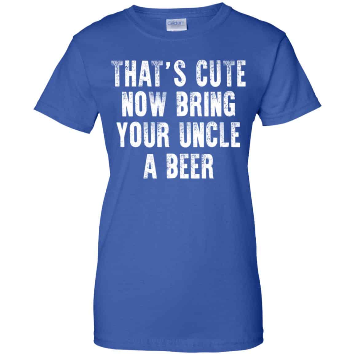 That’s Cute Now Bring Your Uncle A Beer Shirt, Hoodie, Tank
