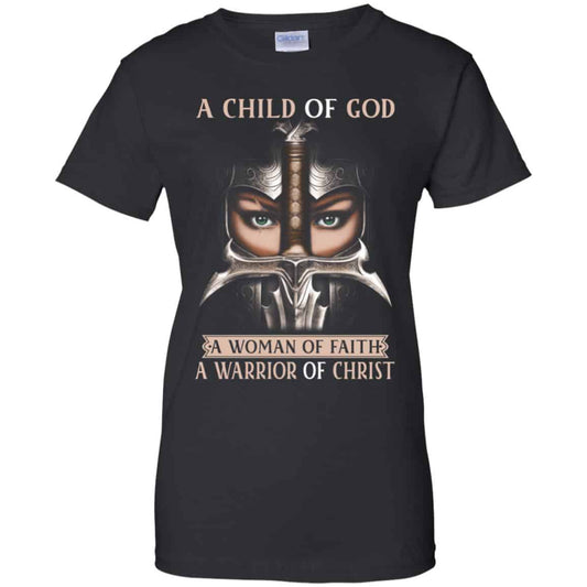 
	A Child Of God A Woman Of Faith A Warrior Of Christ Shirt, Hoodie, Tank