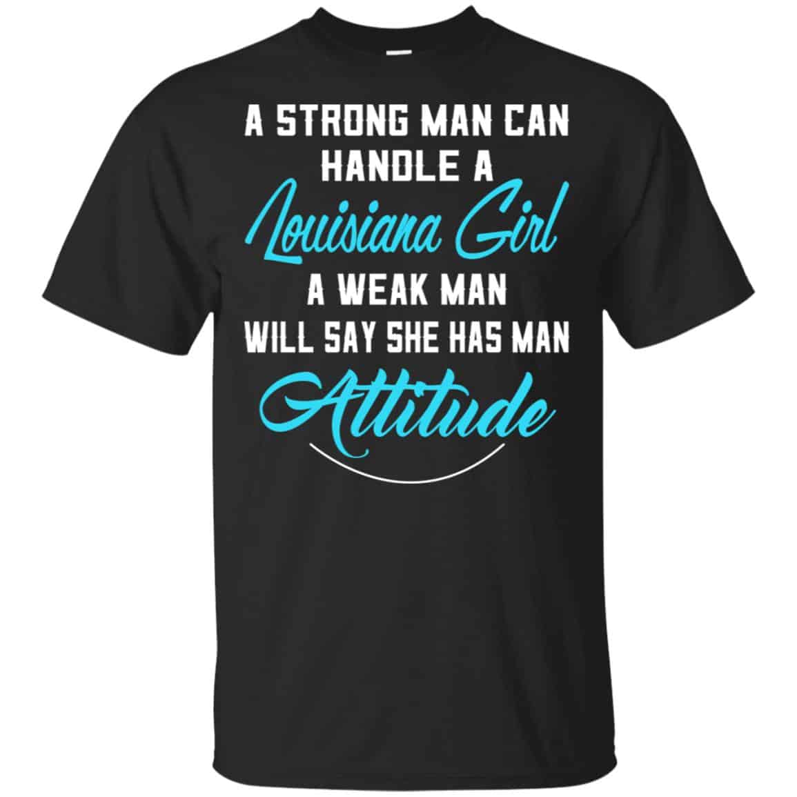 A Strong Man Can Handle A Louisiana Girl A Weak Man Will Say She Has Man Attitude Shirt, Hoodie, Tank