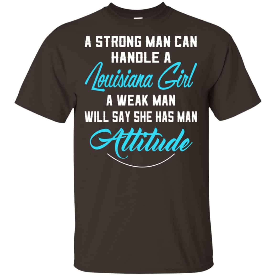 A Strong Man Can Handle A Louisiana Girl A Weak Man Will Say She Has Man Attitude Shirt, Hoodie, Tank