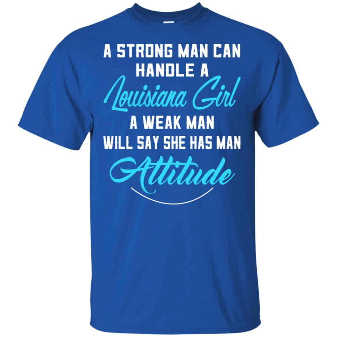 A Strong Man Can Handle A Louisiana Girl A Weak Man Will Say She Has Man Attitude Shirt, Hoodie, Tank
