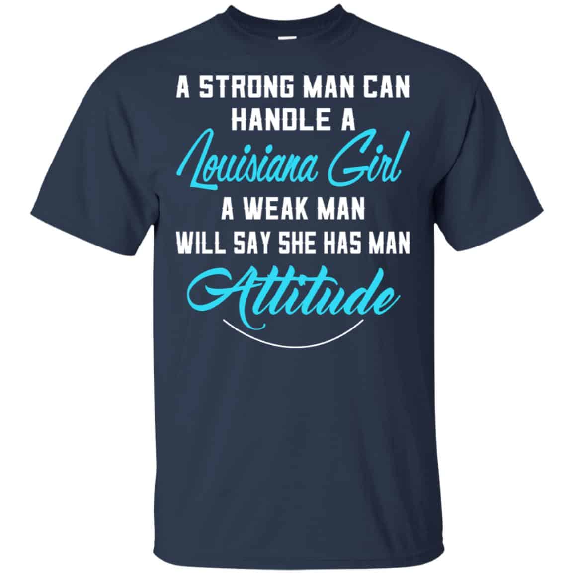 A Strong Man Can Handle A Louisiana Girl A Weak Man Will Say She Has Man Attitude Shirt, Hoodie, Tank