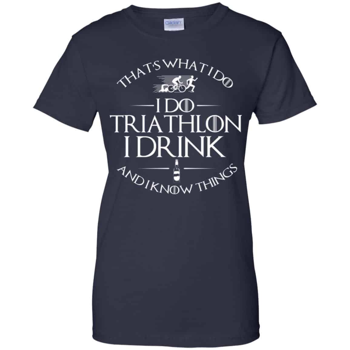 That’s What I Do I Do Triathlon I Drink And I Know Things T-Shirts, Hoodie, Tank