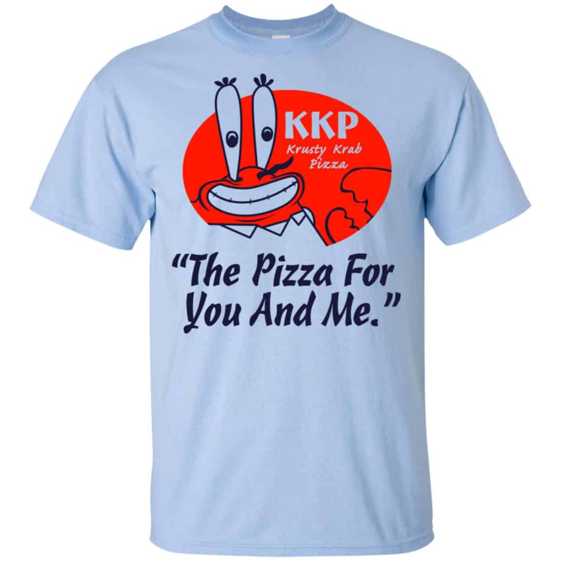 KKP Krusty Krab Pizza The Pizza For You And Me T-Shirts, Hoodie, Tank
