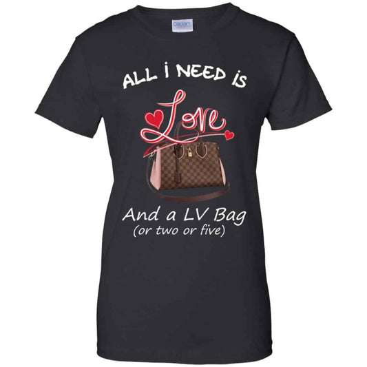 
	All I Need Is Love And A LV Bag Or Two Or Five T-Shirts, Hoodie, Sweater