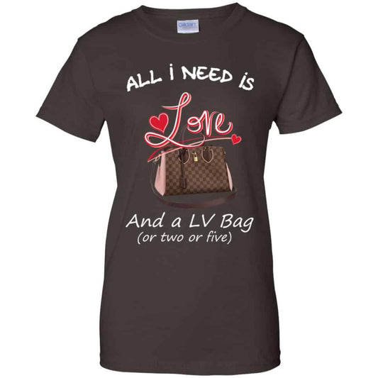 All I Need Is Love And A LV Bag Or Two Or Five T-Shirts, Hoodie, Sweater