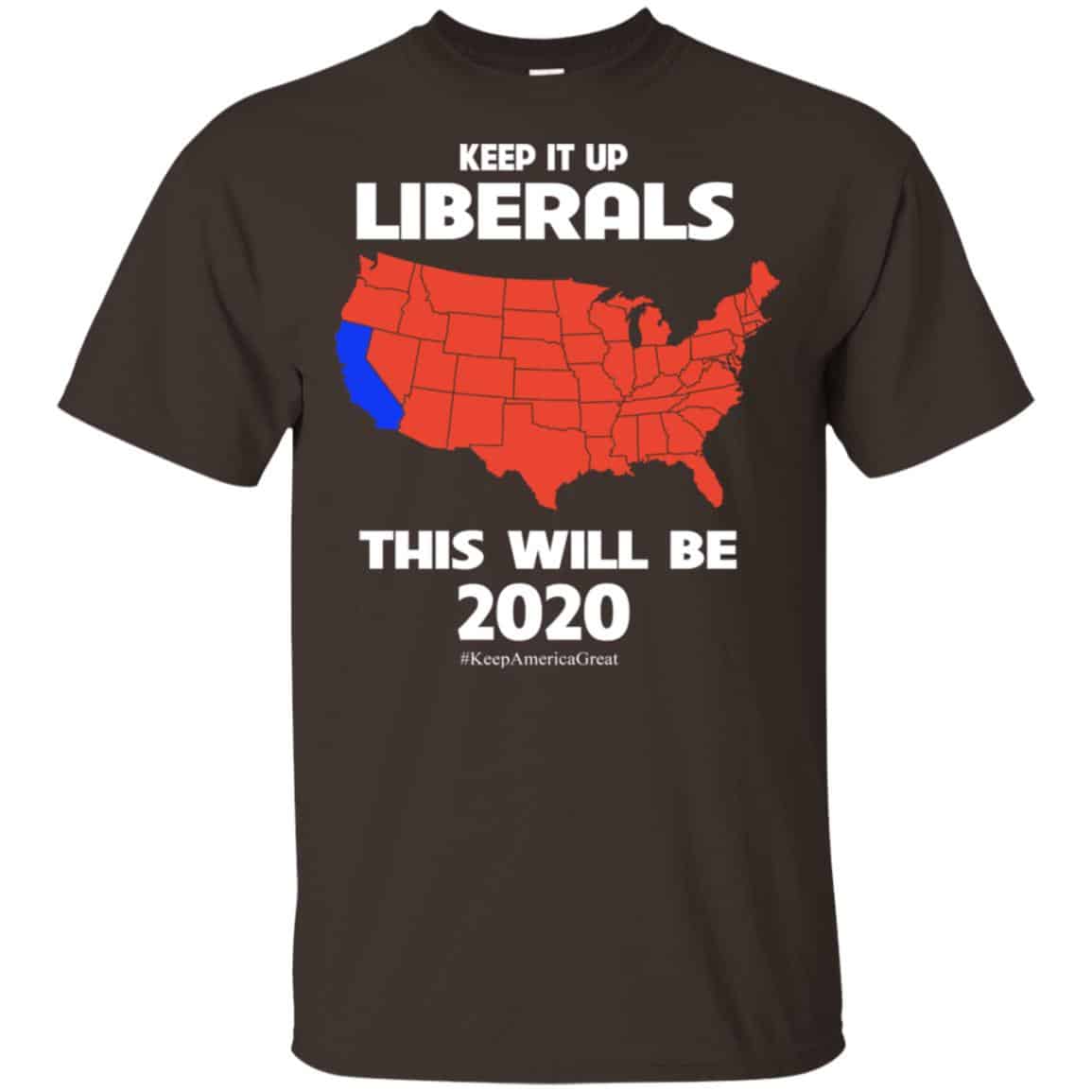 Keep It Up Liberals This Will Be 2020 T-Shirts, Hoodie, Tank