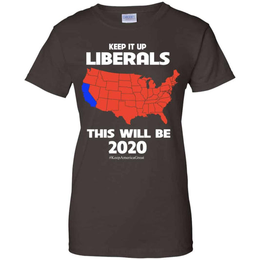 Keep It Up Liberals This Will Be 2020 T-Shirts, Hoodie, Tank