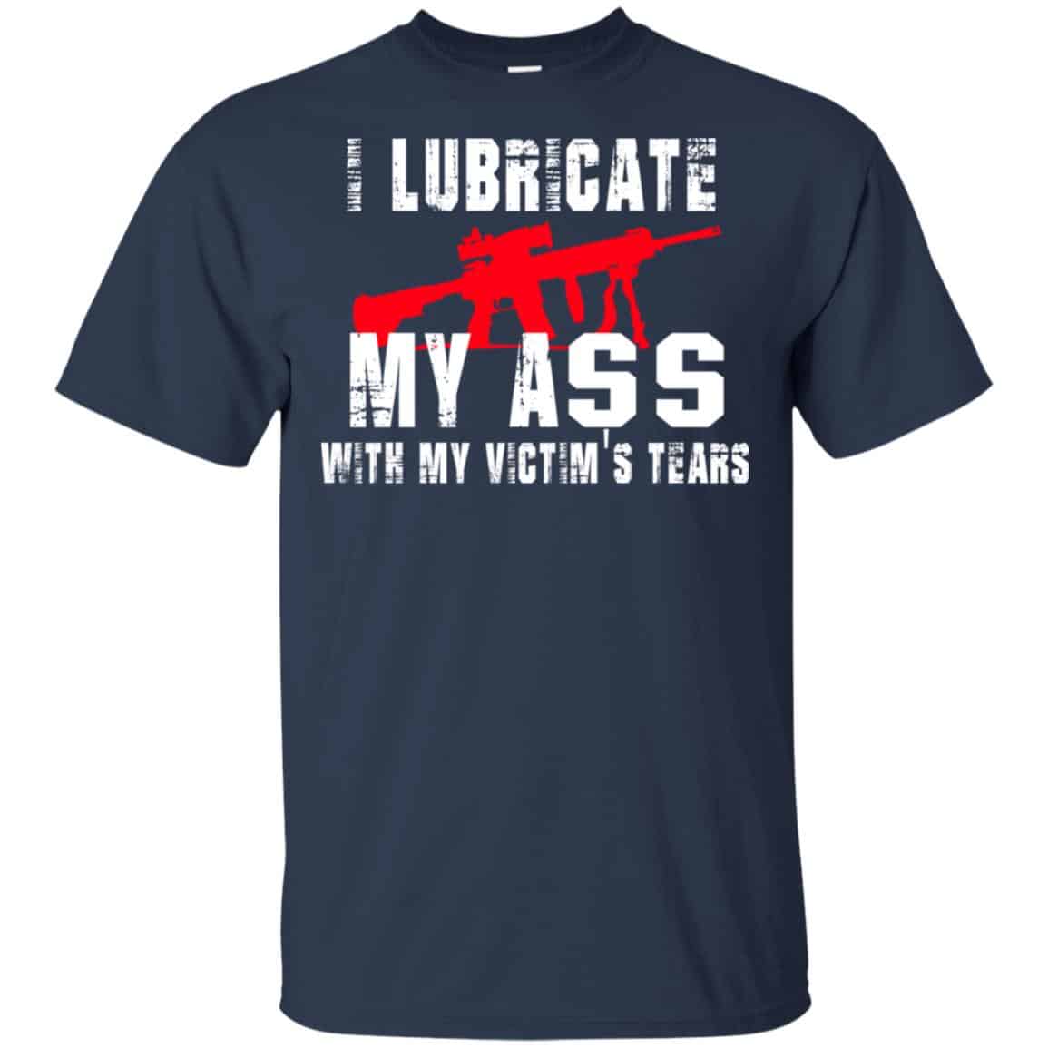 I Lubricate My Ass With My Victim’s Tears T-Shirts, Hoodie, Tank