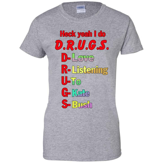 Heck Yeah I Do D.R.U.G.S. D-Love R-Listening U-To G-Kate S-Bush T-Shirts, Hoodie, Tank