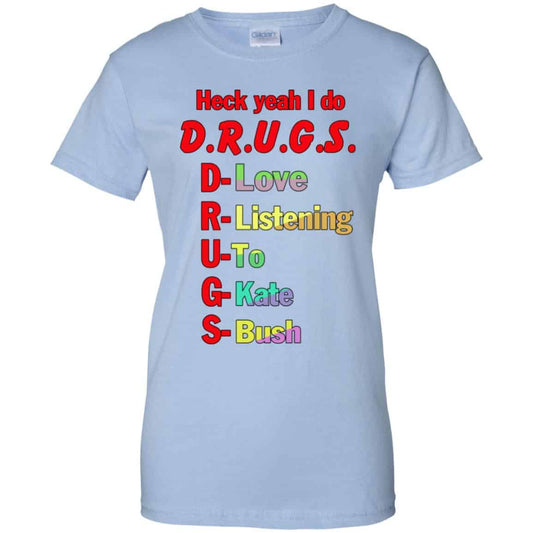 
	Heck Yeah I Do D.R.U.G.S. D-Love R-Listening U-To G-Kate S-Bush T-Shirts, Hoodie, Tank