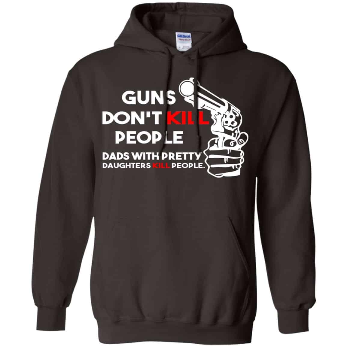 Guns Don’t Kill People Dads With Pretty Daughters Kill People T-Shirts, Hoodie, Tank